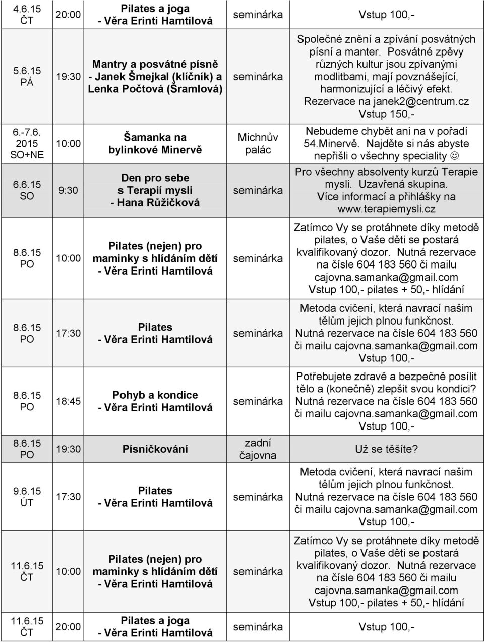 -7.6. 2015 SO+NE Šamanka na bylinkové Minervě Michnův palác Nebudeme chybět ani na v pořadí 54.Minervě. Najděte si nás abyste nepřišli o všechny speciality 6.6.15 SO 9:30 Den pro sebe s Terapií mysli - Hana Růžičková Pro všechny absolventy kurzů Terapie mysli.