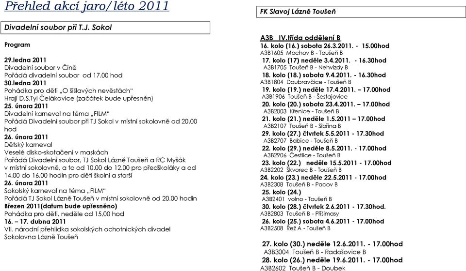 února 2011 Divadelní karneval na téma FILM Pořádá Divadelní soubor při TJ Sokol v místní sokolovně od 20,00 hod 26.