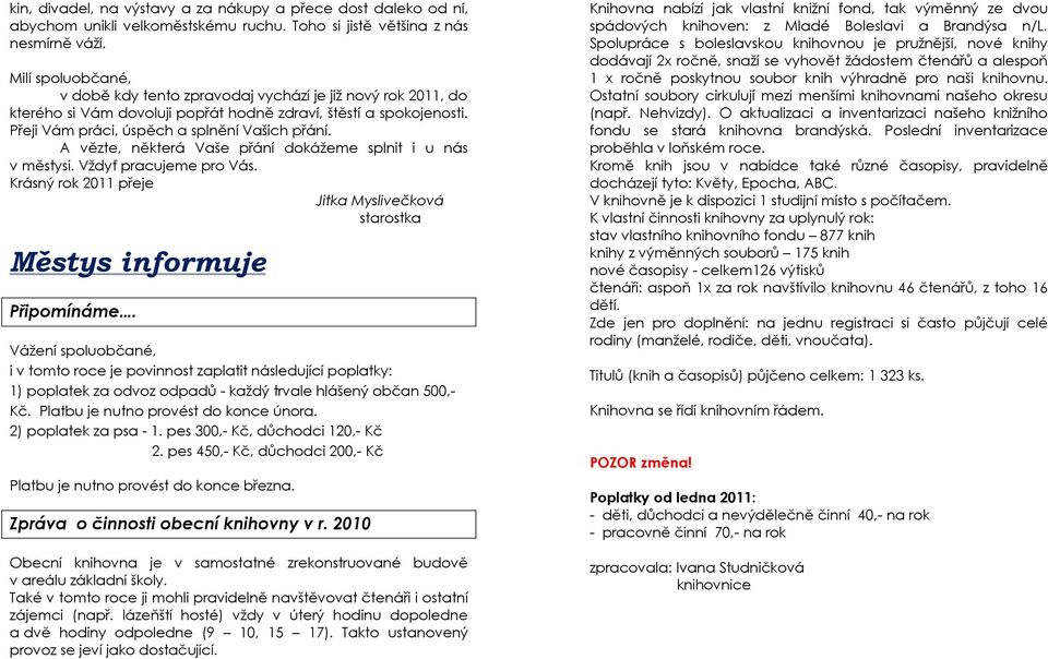 A vězte, některá Vaše přání dokáţeme splnit i u nás v městysi. Vţdyť pracujeme pro Vás. Krásný rok 2011 přeje Jitka Myslivečková starostka Městys informuje Připomínáme.