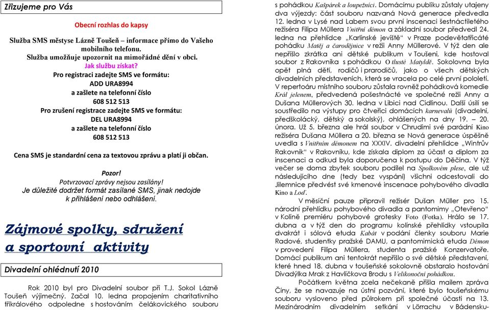 SMS je standardní cena za textovou zprávu a platí ji občan. Pozor! Potvrzovací zprávy nejsou zasílány! Je důležité dodržet formát zasílané SMS, jinak nedojde k přihlášení nebo odhlášení.