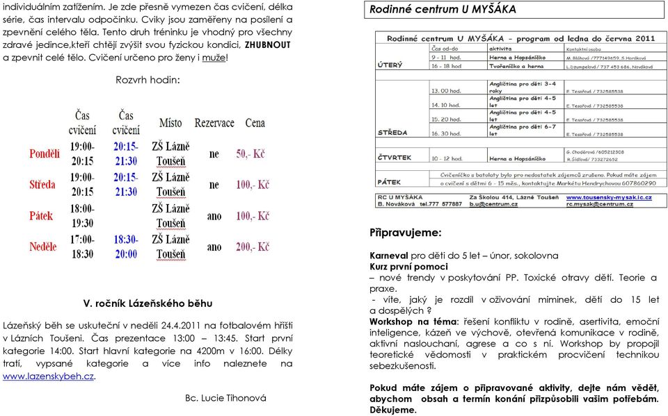 Rodinné centrum U MYŠÁKA Rozvrh hodin: Připravujeme: V. ročník Lázeňského běhu Lázeňský běh se uskuteční v neděli 24.4.2011 na fotbalovém hřišti v Lázních Toušeni. Čas prezentace 13:00 13:45.