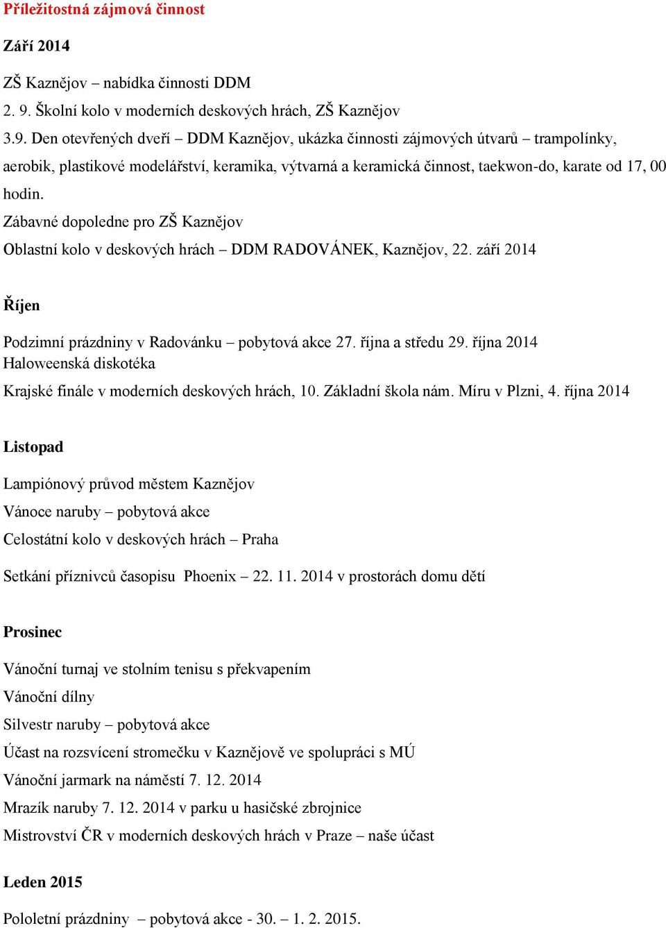 Den otevřených dveří DDM Kaznějov, ukázka činnosti zájmových útvarů trampolínky, aerobik, plastikové modelářství, keramika, výtvarná a keramická činnost, taekwon-do, karate od 17, 00 hodin.