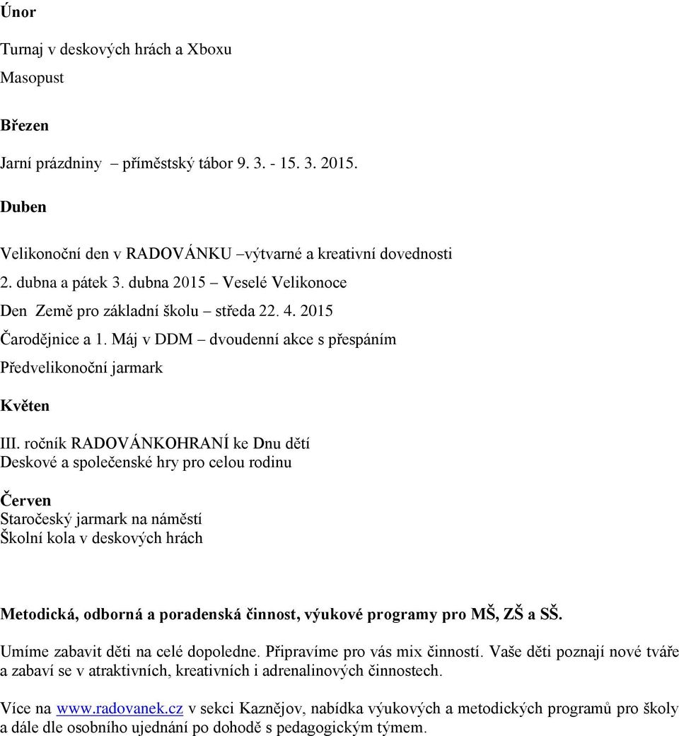 ročník RADOVÁNKOHRANÍ ke Dnu dětí Deskové a společenské hry pro celou rodinu Červen Staročeský jarmark na náměstí Školní kola v deskových hrách Metodická, odborná a poradenská činnost, výukové
