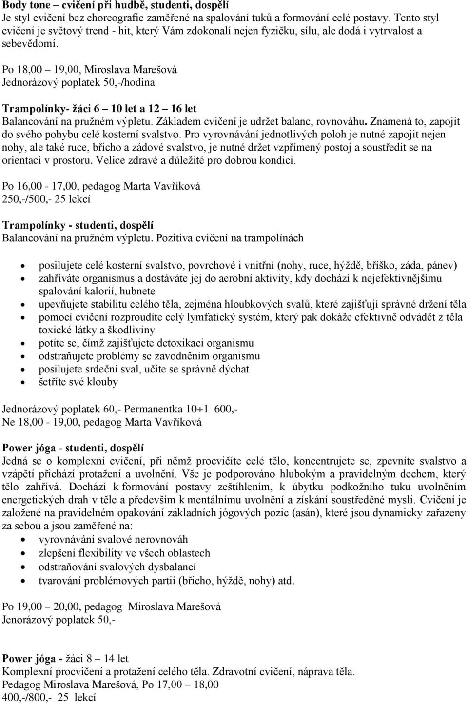 Po 18,00 19,00, Miroslava Marešová Jednorázový poplatek 50,-/hodina Trampolínky- žáci 6 10 let a 12 16 let Balancování na pružném výpletu. Základem cvičení je udržet balanc, rovnováhu.