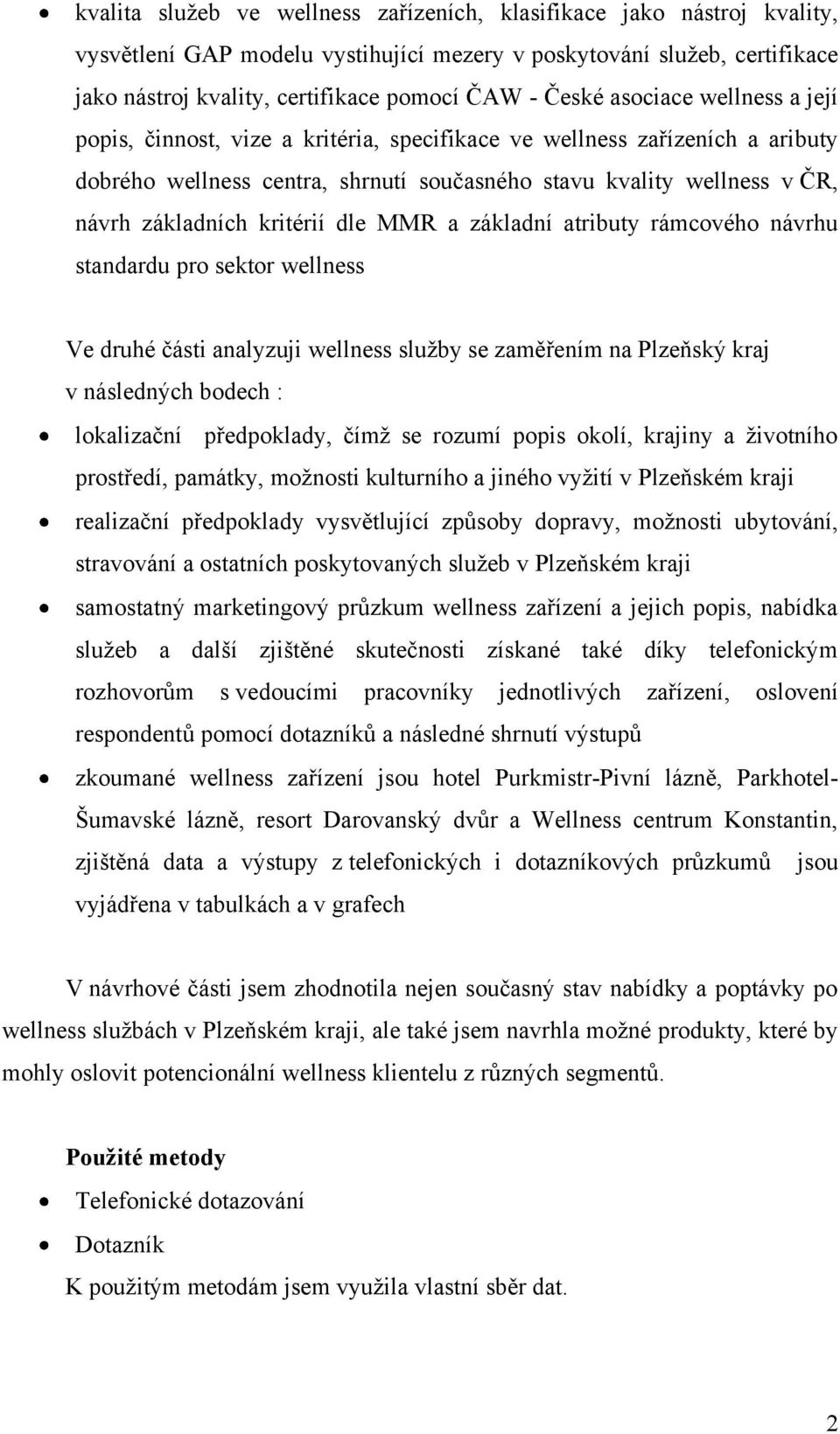 kritérií dle MMR a základní atributy rámcového návrhu standardu pro sektor wellness Ve druhé části analyzuji wellness sluţby se zaměřením na Plzeňský kraj v následných bodech : lokalizační