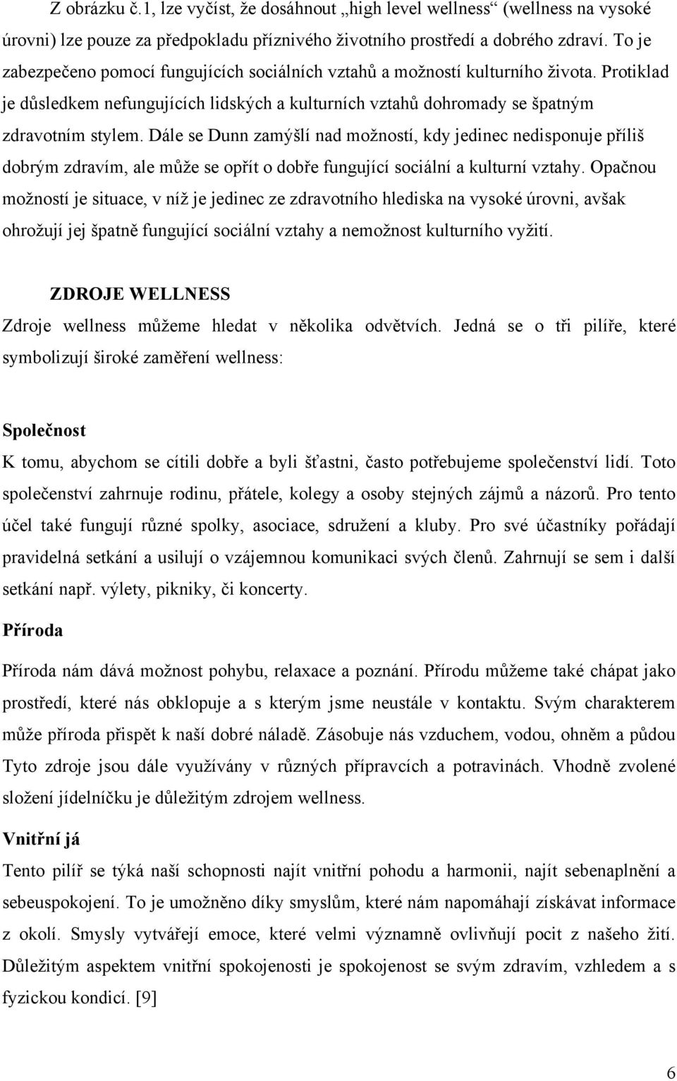 Dále se Dunn zamýšlí nad moţností, kdy jedinec nedisponuje příliš dobrým zdravím, ale můţe se opřít o dobře fungující sociální a kulturní vztahy.