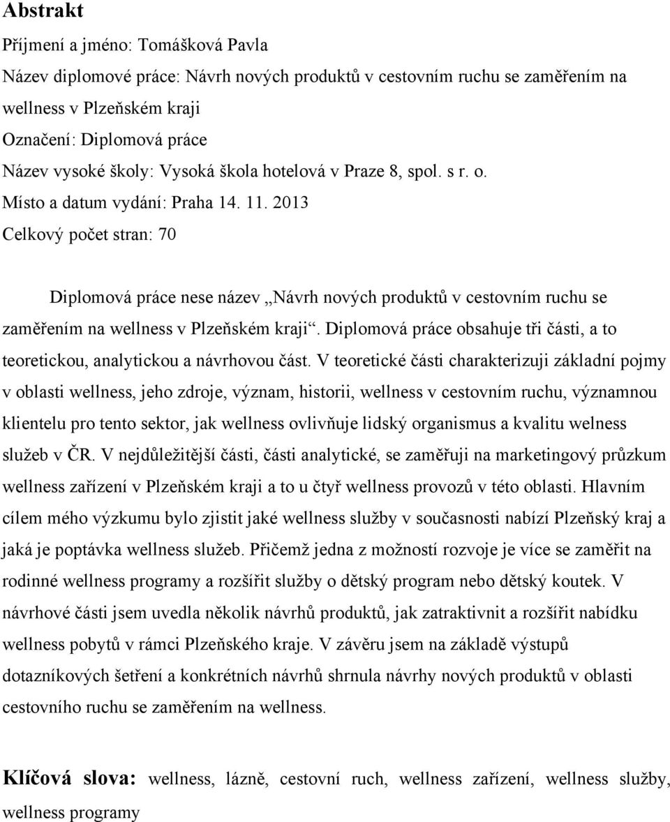 2013 Celkový počet stran: 70 Diplomová práce nese název Návrh nových produktů v cestovním ruchu se zaměřením na wellness v Plzeňském kraji.