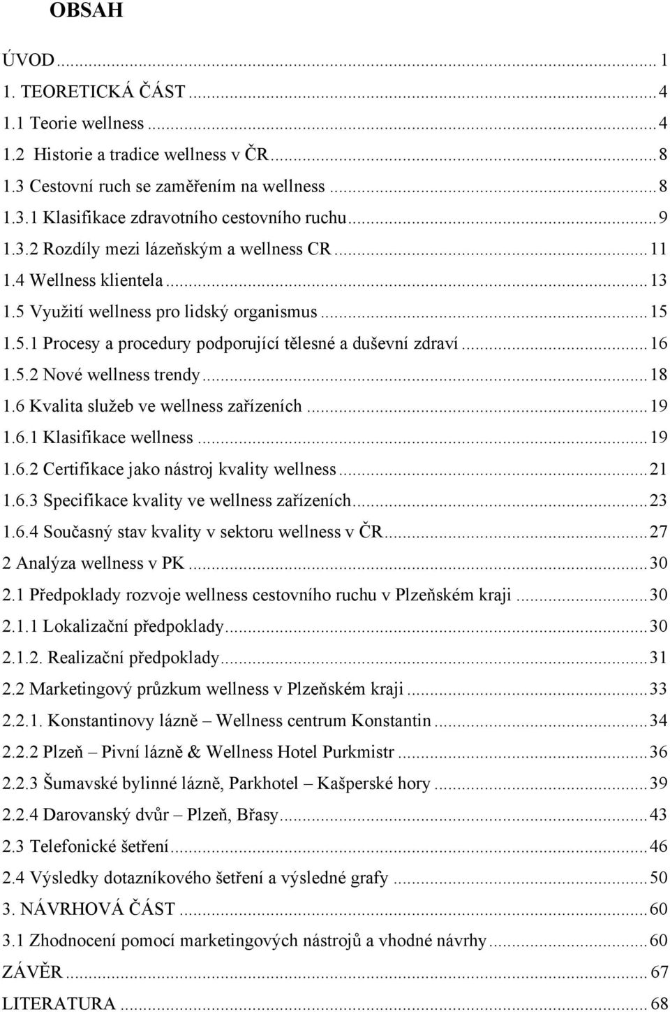 .. 16 1.5.2 Nové wellness trendy... 18 1.6 Kvalita sluţeb ve wellness zařízeních... 19 1.6.1 Klasifikace wellness... 19 1.6.2 Certifikace jako nástroj kvality wellness... 21 1.6.3 Specifikace kvality ve wellness zařízeních.