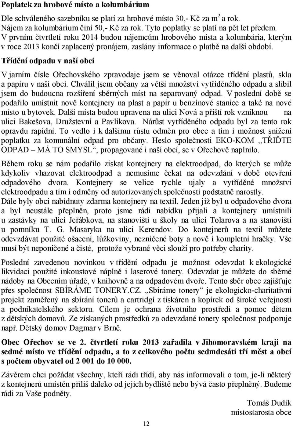 Třídění odpadu v naší obci V jarním čísle Ořechovského zpravodaje jsem se věnoval otázce třídění plastů, skla a papíru v naší obci.