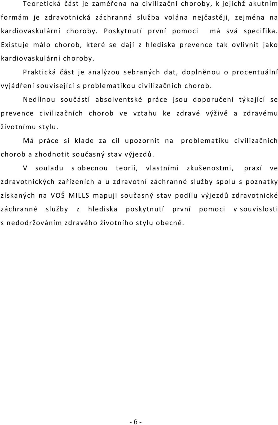 Praktická část je analýzou sebraných dat, doplněnou o procentuální vyjádření související s problematikou civilizačních chorob.