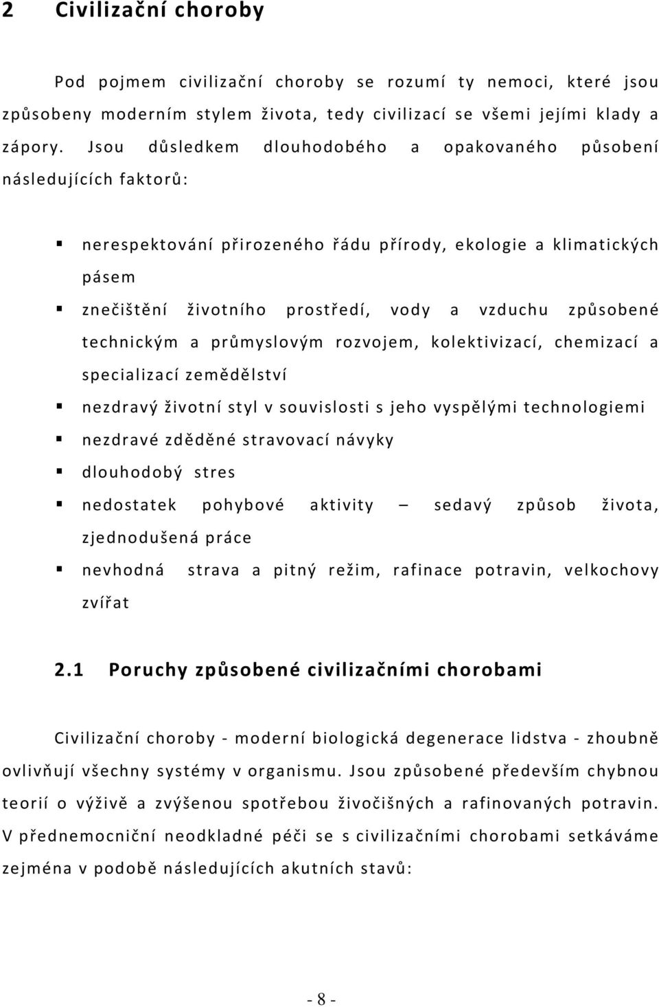 způsobené technickým a průmyslovým rozvojem, kolektivizací, chemizací a specializací zemědělství nezdravý životní styl v souvislosti s jeho vyspělými technologiemi nezdravé zděděné stravovací návyky