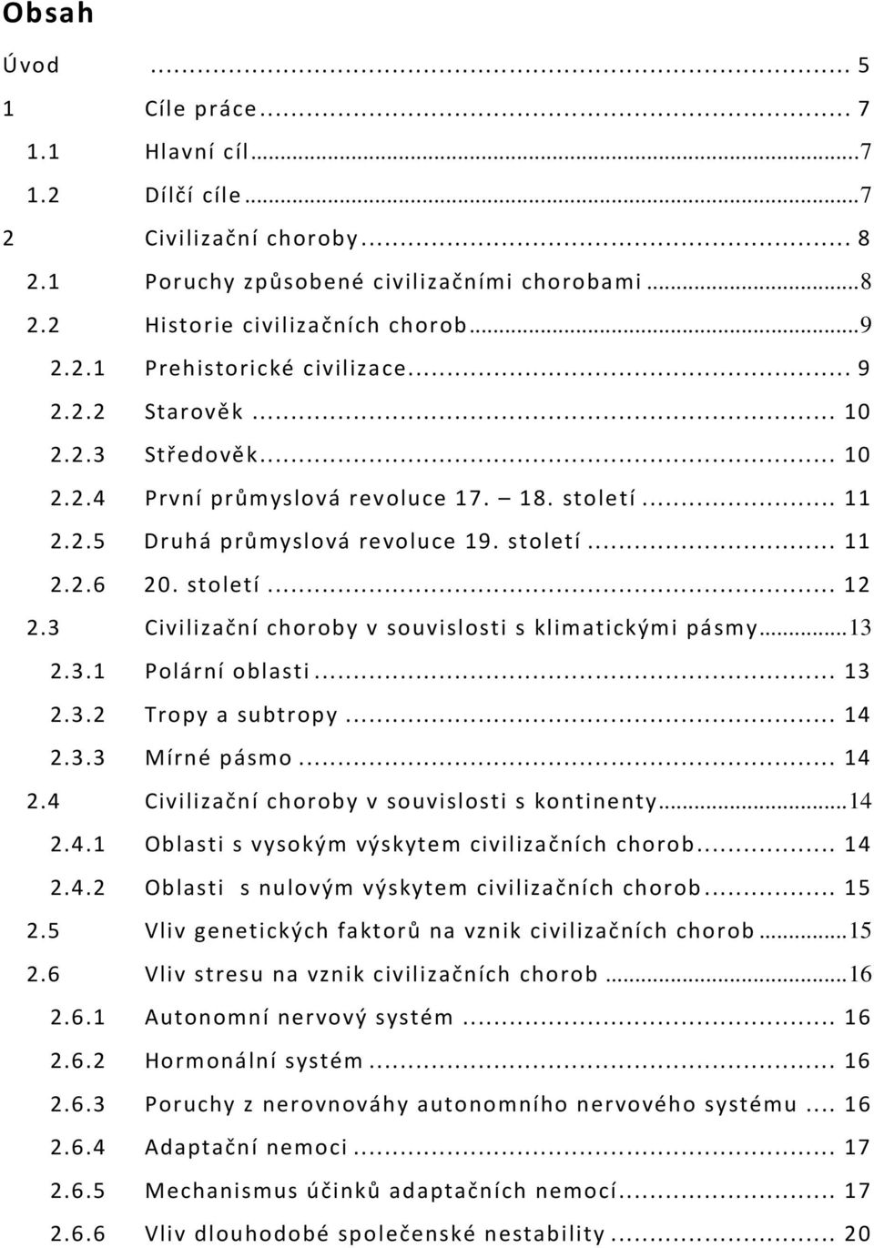 3 Civilizační choroby v souvislosti s klimatickými pásmy...13 2.3.1 Polární oblasti... 13 2.3.2 Tropy a subtropy... 14 2.3.3 Mírné pásmo... 14 2.4 Civilizační choroby v souvislosti s kontinenty...14 2.4.1 Oblasti s vysokým výskytem civilizačních chorob.