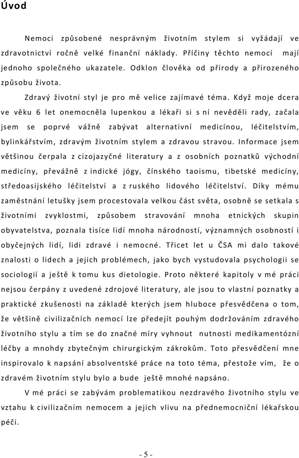 Když moje dcera ve věku 6 let onemocněla lupenkou a lékaři si s ní nevěděli rady, začala jsem se poprvé vážně zabývat alternativní medicínou, léčitelstvím, bylinkářstvím, zdravým životním stylem a