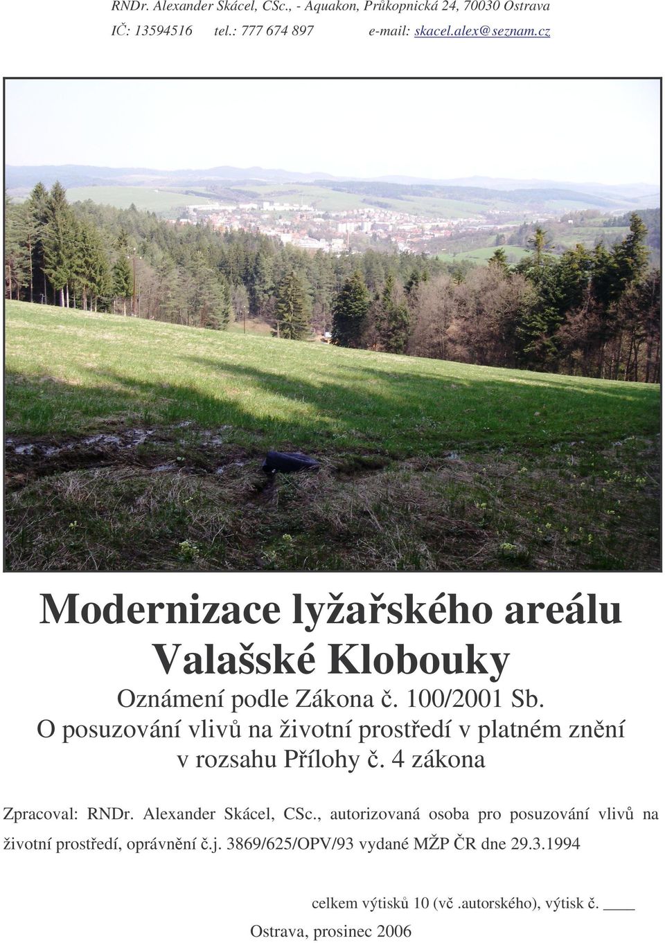 O posuzování vliv na životní prostedí v platném znní v rozsahu Pílohy. 4 zákona Zpracoval: RNDr. Alexander Skácel, CSc.