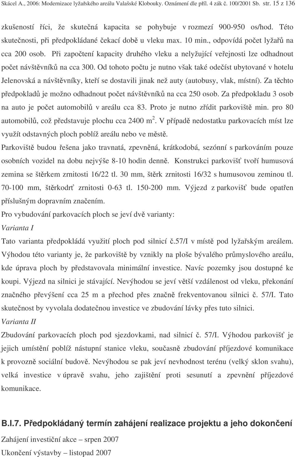 Od tohoto potu je nutno však také odeíst ubytované v hotelu Jelenovská a návštvníky, kteí se dostavili jinak než auty (autobusy, vlak, místní).