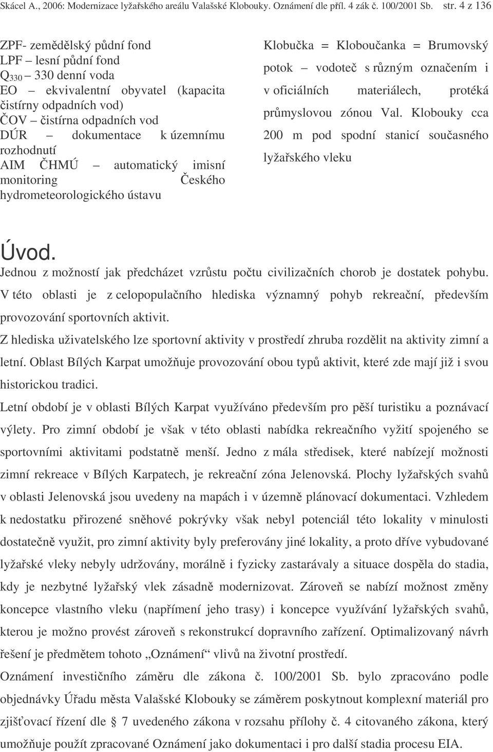 HMÚ automatický imisní monitoring eského hydrometeorologického ústavu Klobuka = Klobouanka = Brumovský potok vodote s rzným oznaením i v oficiálních materiálech, protéká prmyslovou zónou Val.