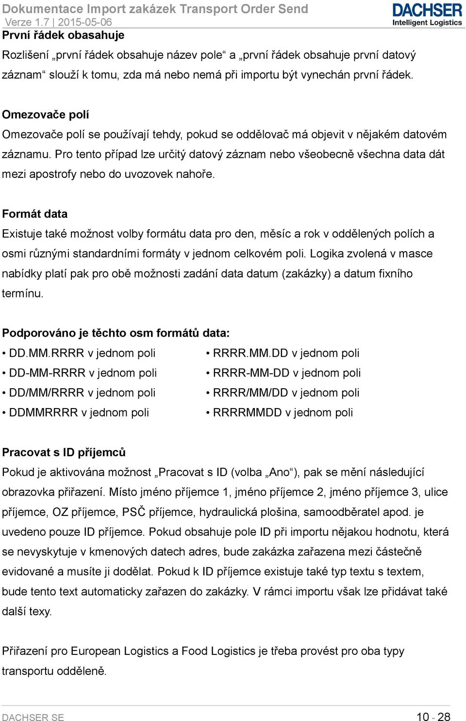 Pro tento případ lze určitý datový záznam nebo všeobecně všechna data dát mezi apostrofy nebo do uvozovek nahoře.