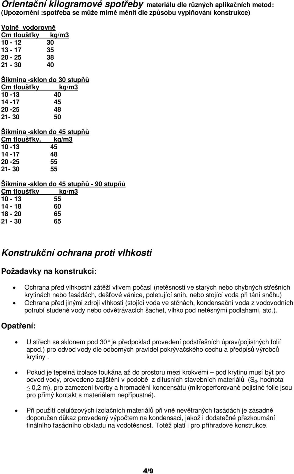 kg/m3 10-13 45 14-17 48 20-25 55 21-30 55 Šikmina -sklon do 45 stup - 90 stup Cm tloušky kg/m3 10-13 55 14-18 60 18-20 65 21-30 65 Konstrukní ochrana proti vlhkosti Požadavky na konstrukci: Ochrana