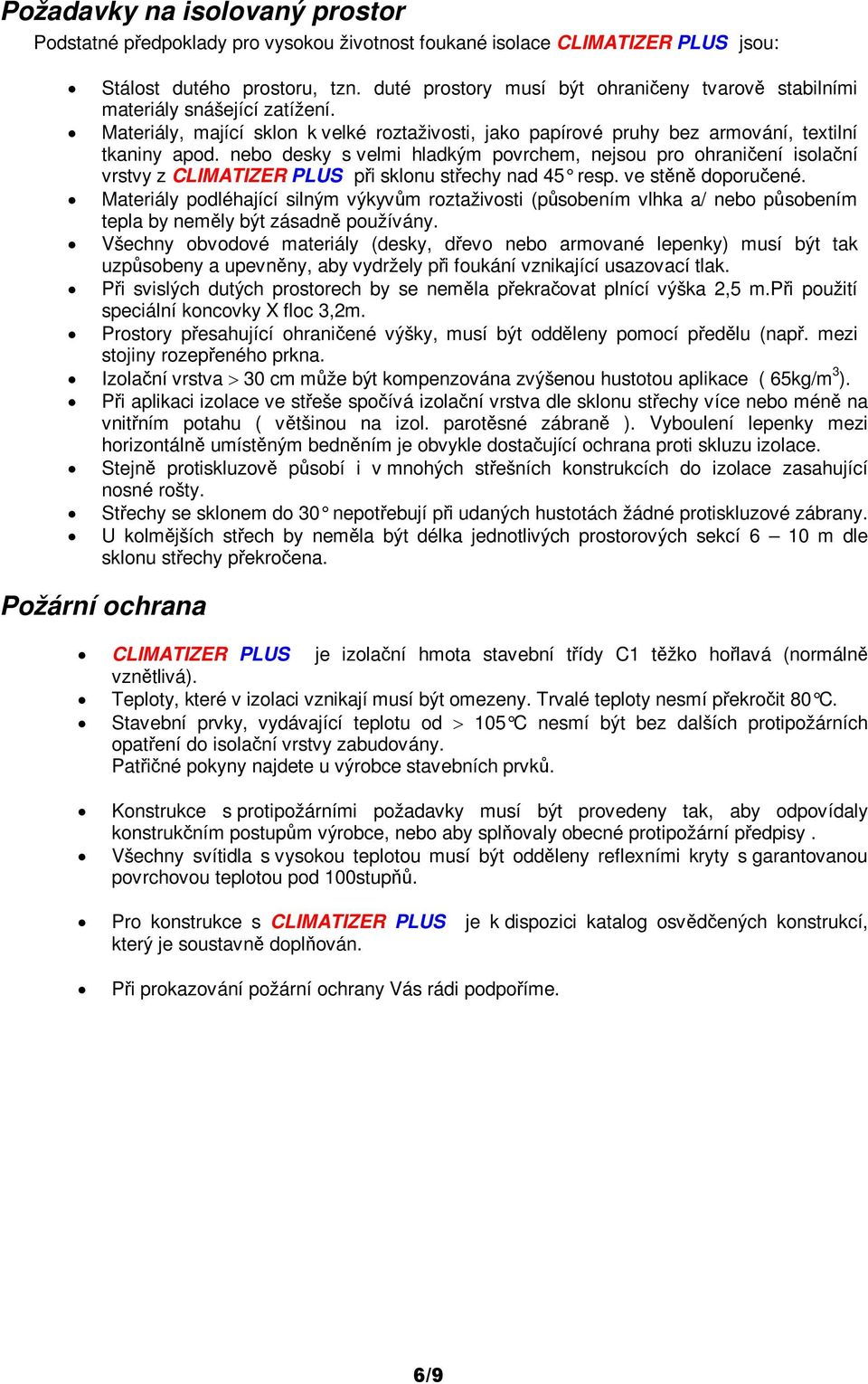 nebo desky s velmi hladkým povrchem, nejsou pro ohraniení isolaní vrstvy z CLIMATIZER PLUS pi sklonu stechy nad 45 resp. ve stn doporuené.