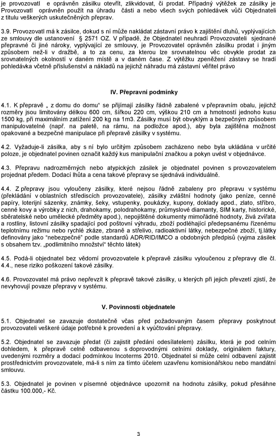 Provozovatl má k zásilce, dokud s ní může nakládat zástavní právo k zajištění dluhů, vyplývajících ze smlouvy dle ustanovení 2571 OZ.