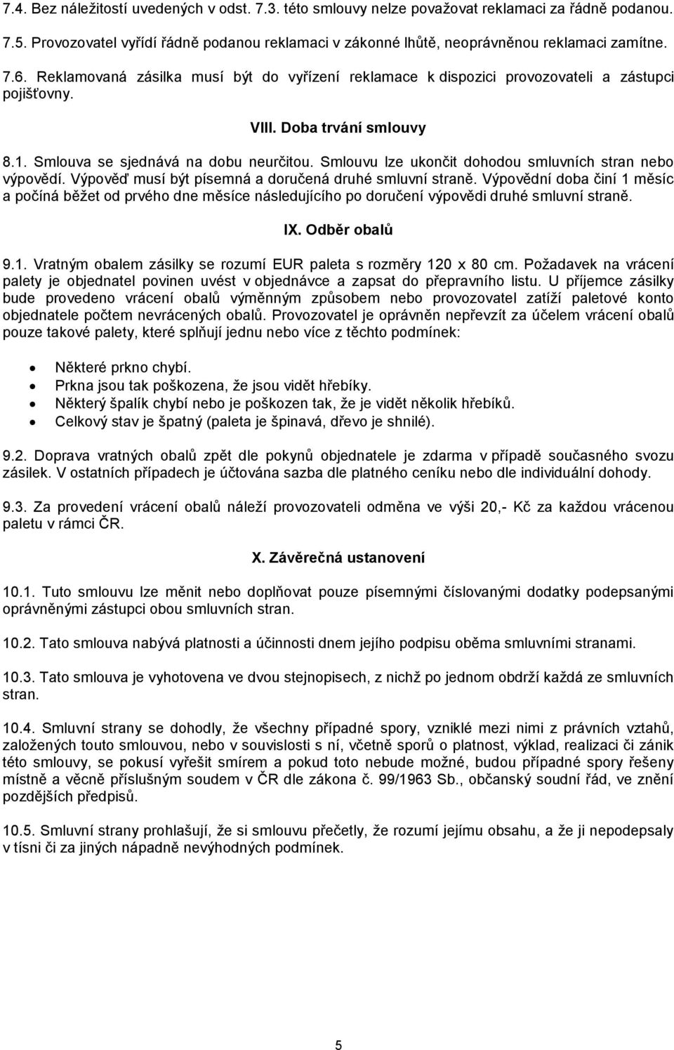 Smlouvu lze ukončit dohodou smluvních stran nebo výpovědí. Výpověď musí být písemná a doručená druhé smluvní straně.