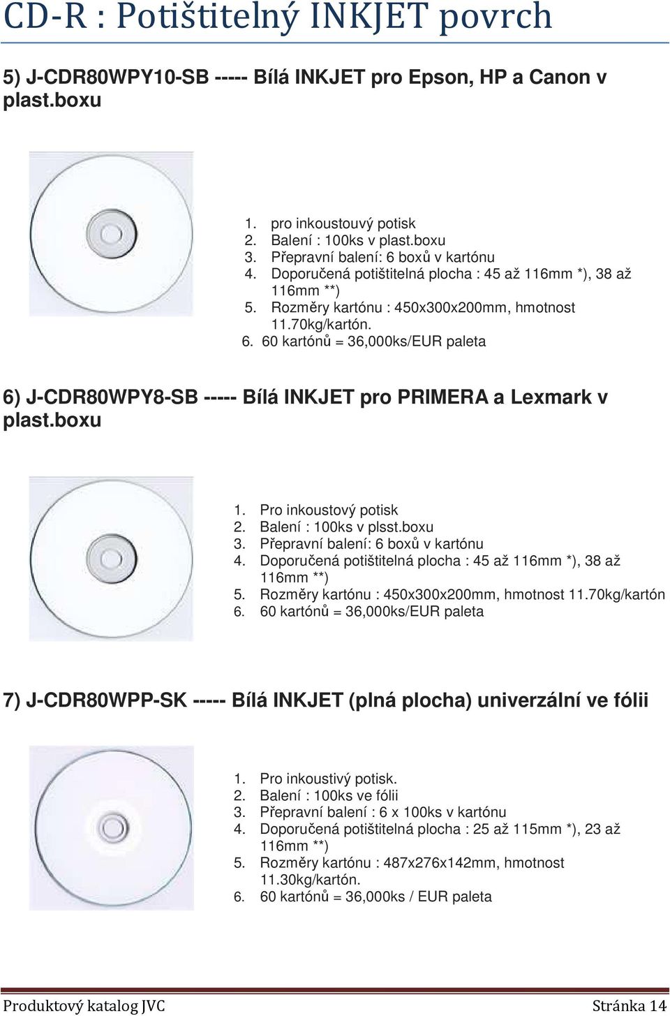 boxu 1. Pro inkoustový potisk 2. Balení : 100ks v plsst.boxu 3. Přepravní balení: 6 boxů v kartónu 4. Doporučená potištitelná plocha : 45 až 116mm *), 38 až 116mm **) 5.