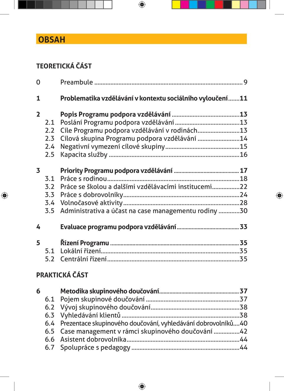 2 Práce se školou a dalšími vzdělávacími institucemi...22 3.3 Práce s dobrovolníky...24 3.4 Volnočasové aktivity...28 3.5 Administrativa a účast na case managementu rodiny.