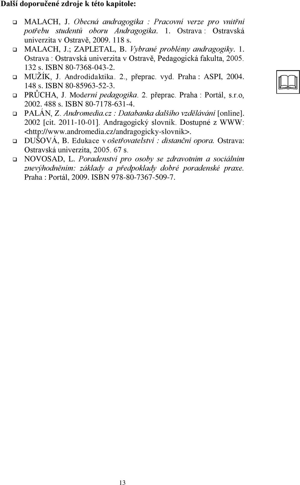 Praha : ASPI, 2004. 148 s. ISBN 80-85963-52-3. PRŮCHA, J. Moderní pedagogika. 2. přeprac. Praha : Portál, s.r.o, 2002. 488 s. ISBN 80-7178-631-4. PALÁN, Z. Andromedia.