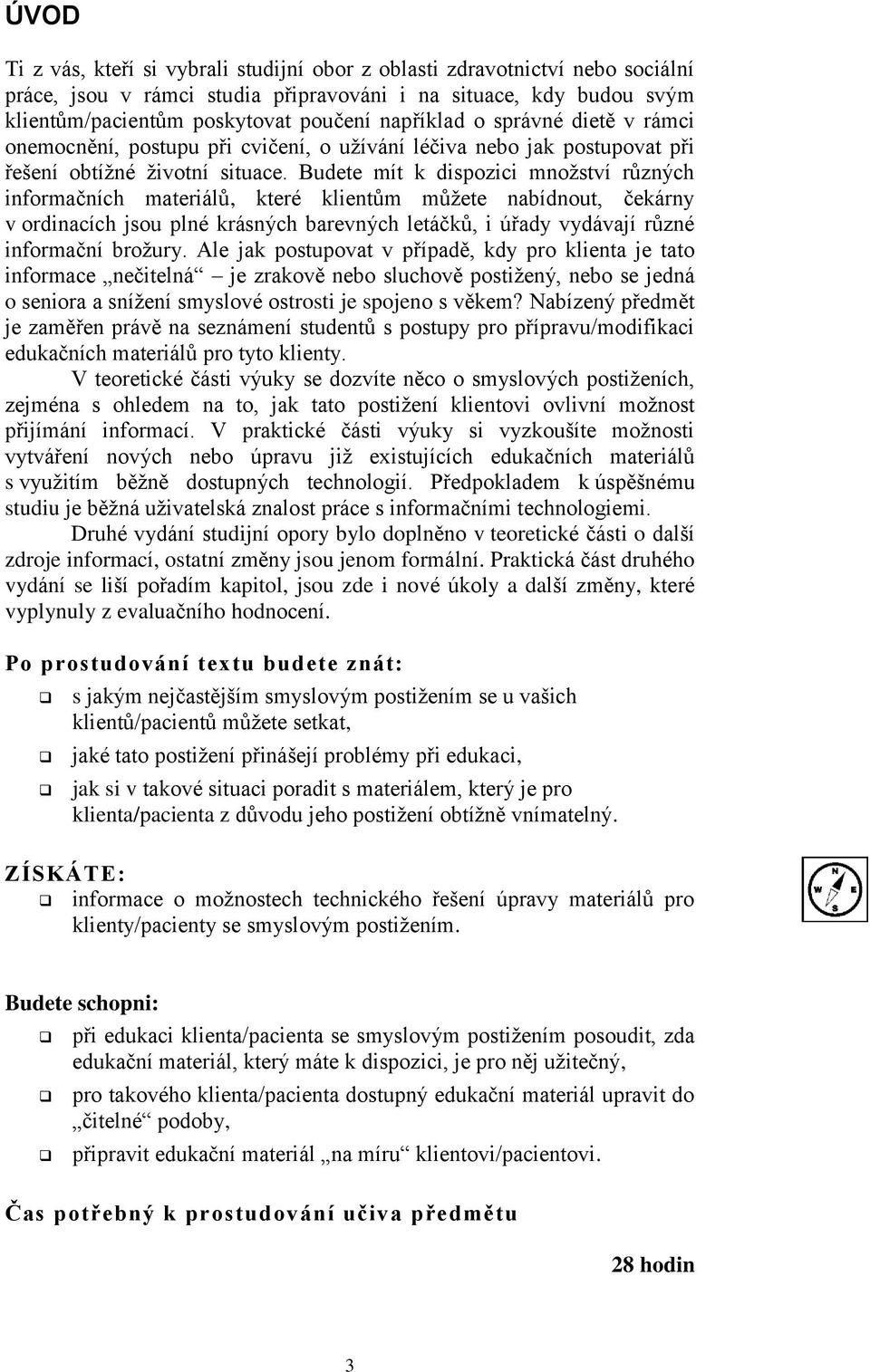 Budete mít k dispozici množství různých informačních materiálů, které klientům můžete nabídnout, čekárny v ordinacích jsou plné krásných barevných letáčků, i úřady vydávají různé informační brožury.