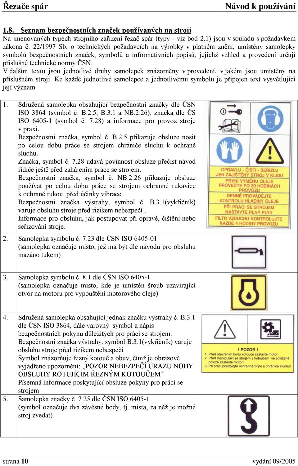 ČSN. V dalším textu jsou jednotlivé druhy samolepek znázorněny v provedení, v jakém jsou umístěny na příslušném stroji.