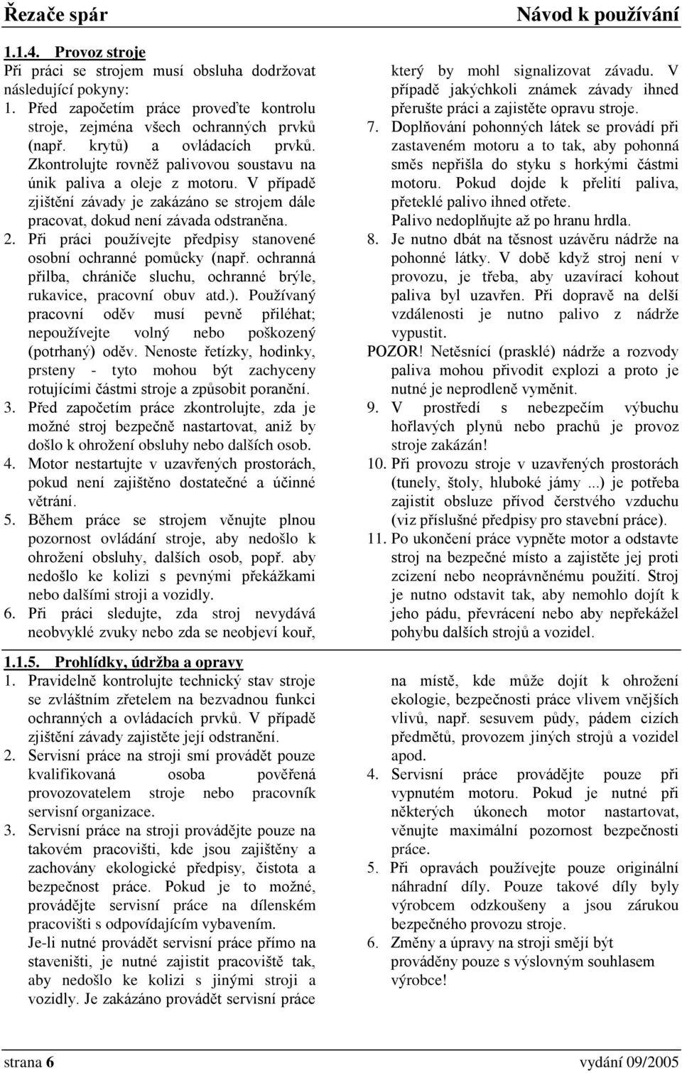 Při práci používejte předpisy stanovené osobní ochranné pomůcky (např. ochranná přilba, chrániče sluchu, ochranné brýle, rukavice, pracovní obuv atd.).