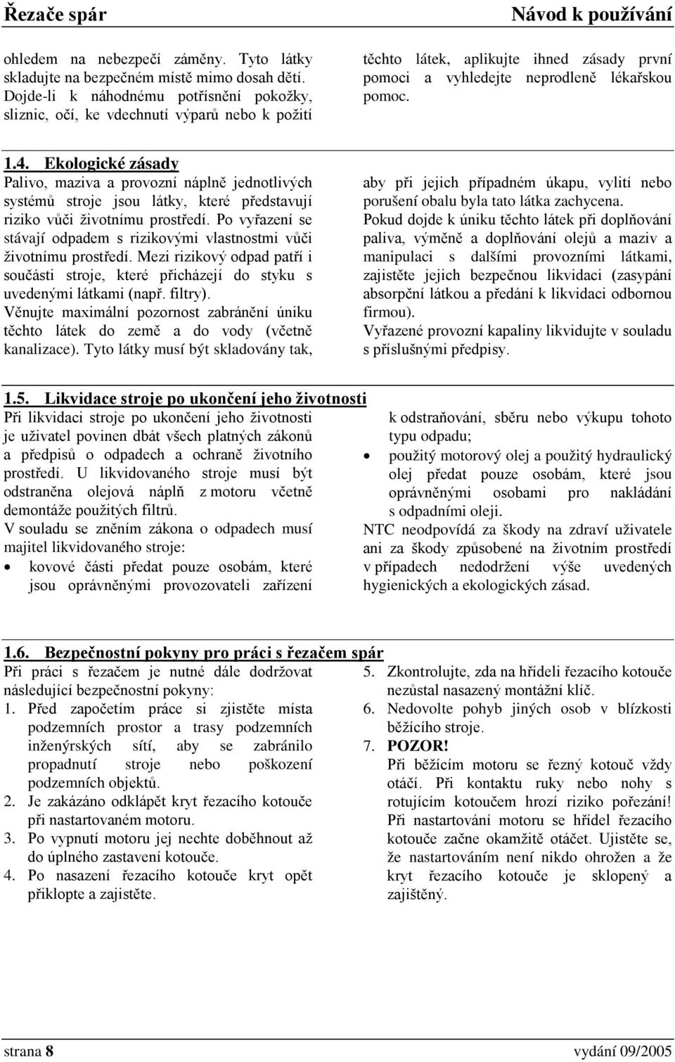 Ekologické zásady Palivo, maziva a provozní náplně jednotlivých systémů stroje jsou látky, které představují riziko vůči životnímu prostředí.