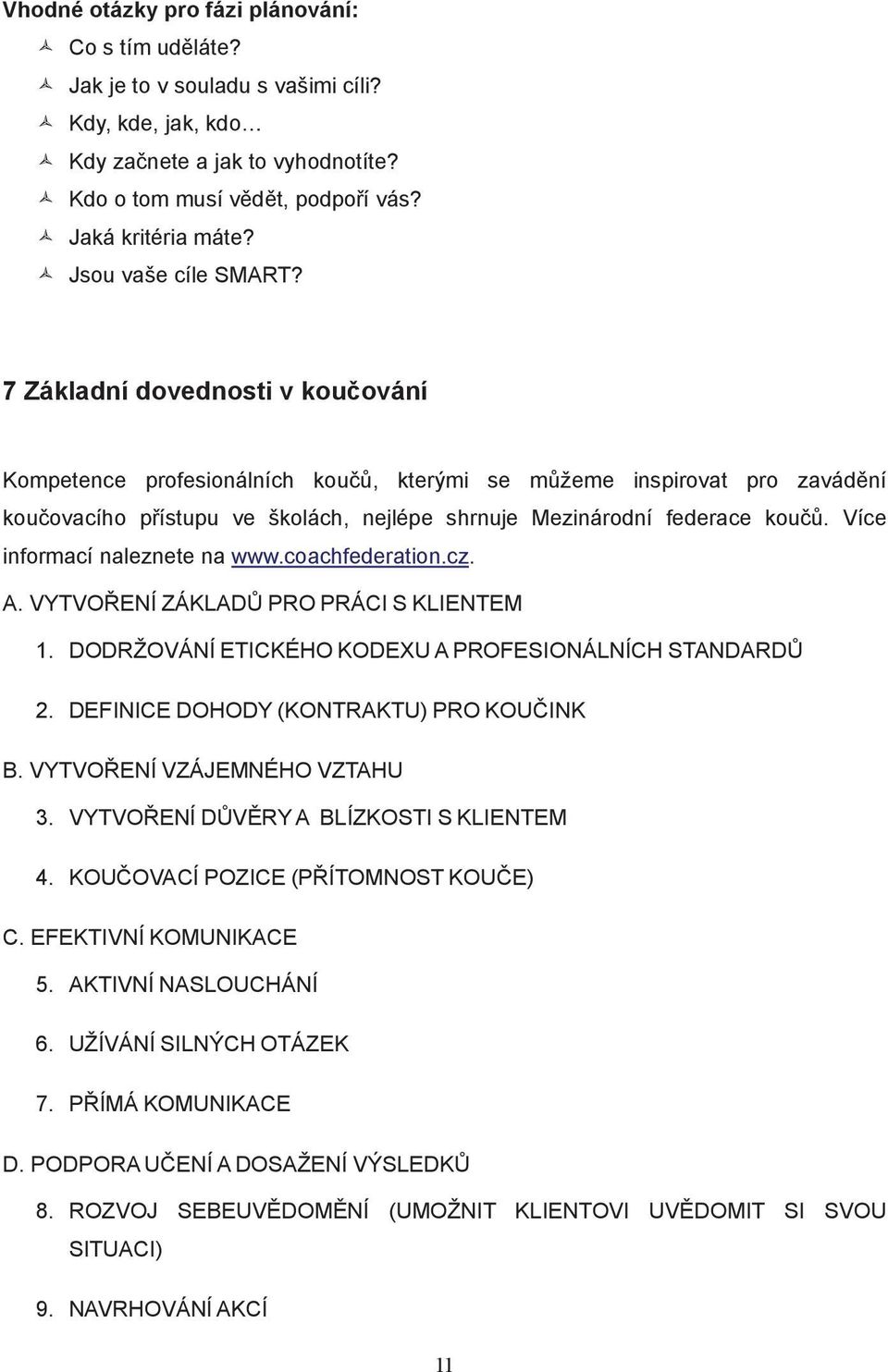 7 Základní dovednosti v kou ování Kompetence profesionálních kou, kterými se m žeme inspirovat pro zavád ní kou ovacího p ístupu ve školách, nejlépe shrnuje Mezinárodní federace kou.