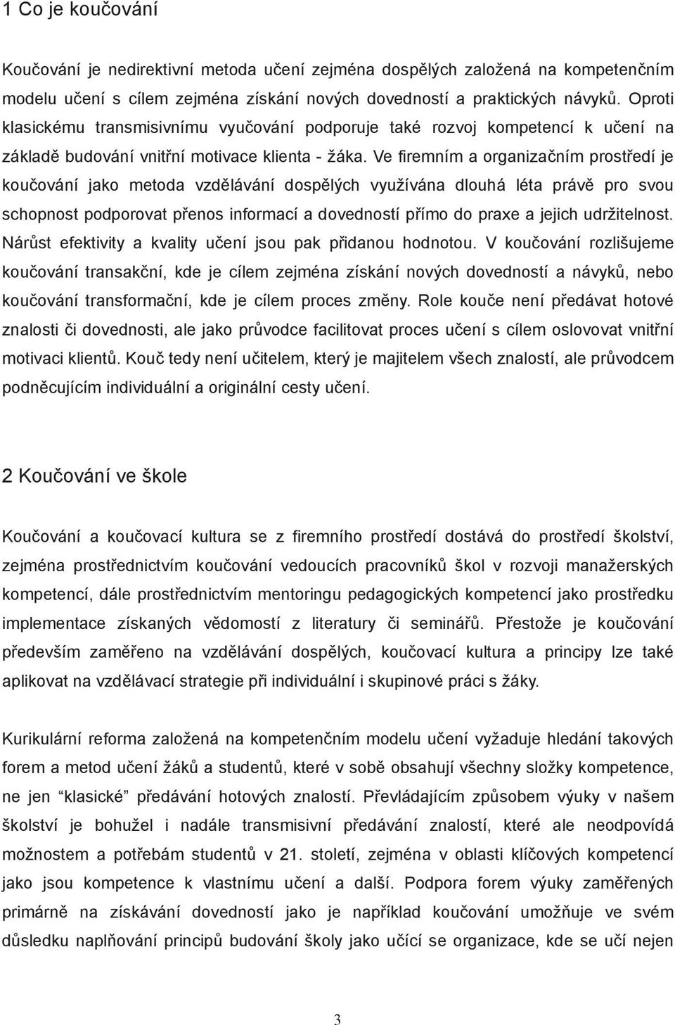 Ve firemním a organiza ním prost edí je kou ování jako metoda vzd lávání dosp lých využívána dlouhá léta práv pro svou schopnost podporovat p enos informací a dovedností p ímo do praxe a jejich