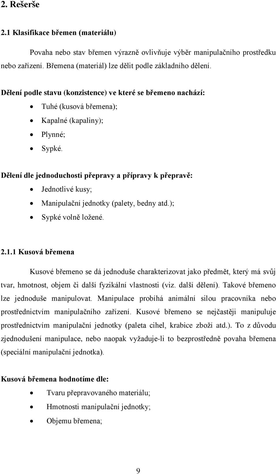 Dělení dle jednoduchosti přepravy a přípravy k přepravě: Jednotlivé kusy; Manipulační jednotky (palety, bedny atd.); Sypké volně ložené. 2.1.