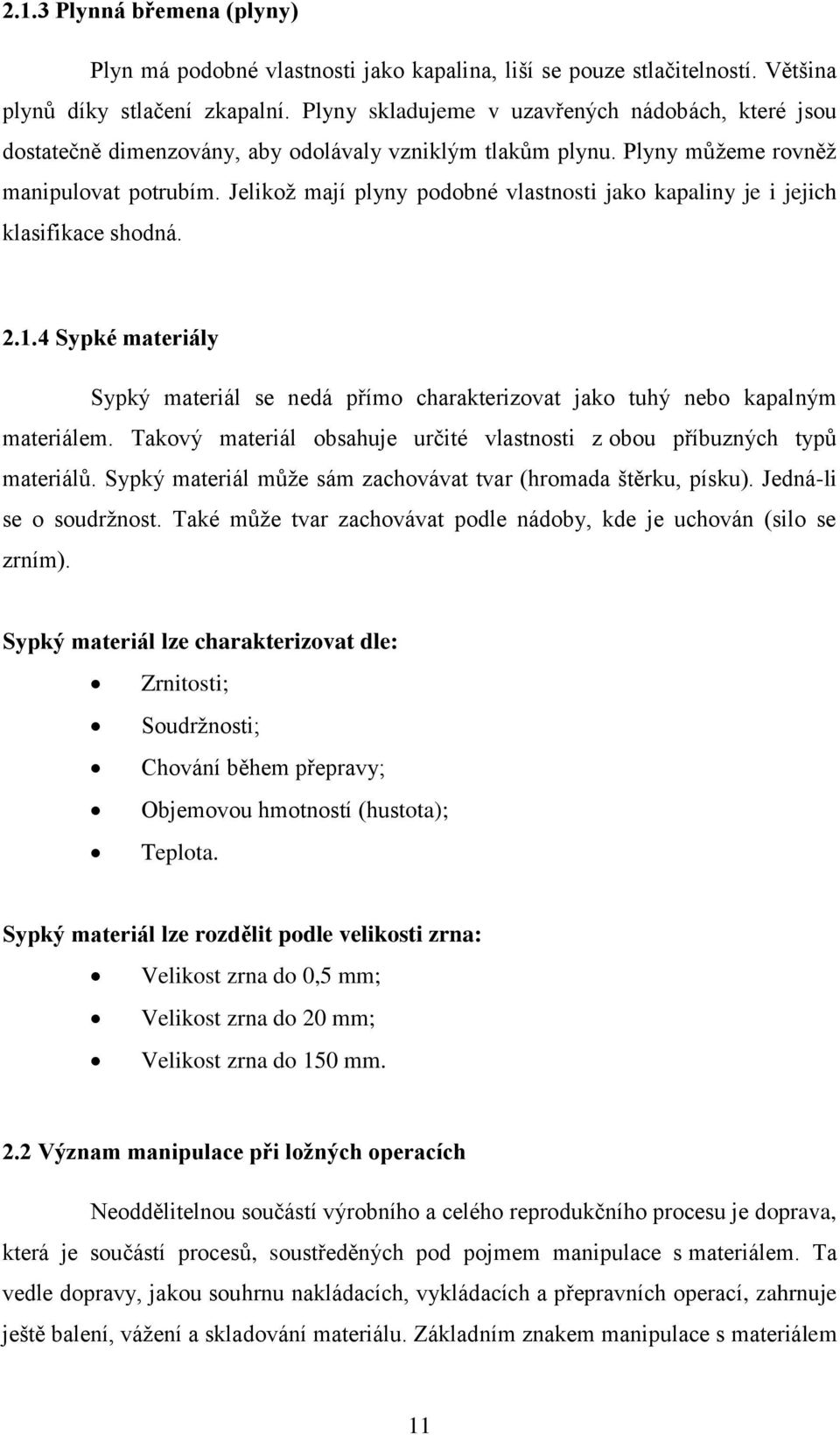 Jelikož mají plyny podobné vlastnosti jako kapaliny je i jejich klasifikace shodná. 2.1.4 Sypké materiály Sypký materiál se nedá přímo charakterizovat jako tuhý nebo kapalným materiálem.