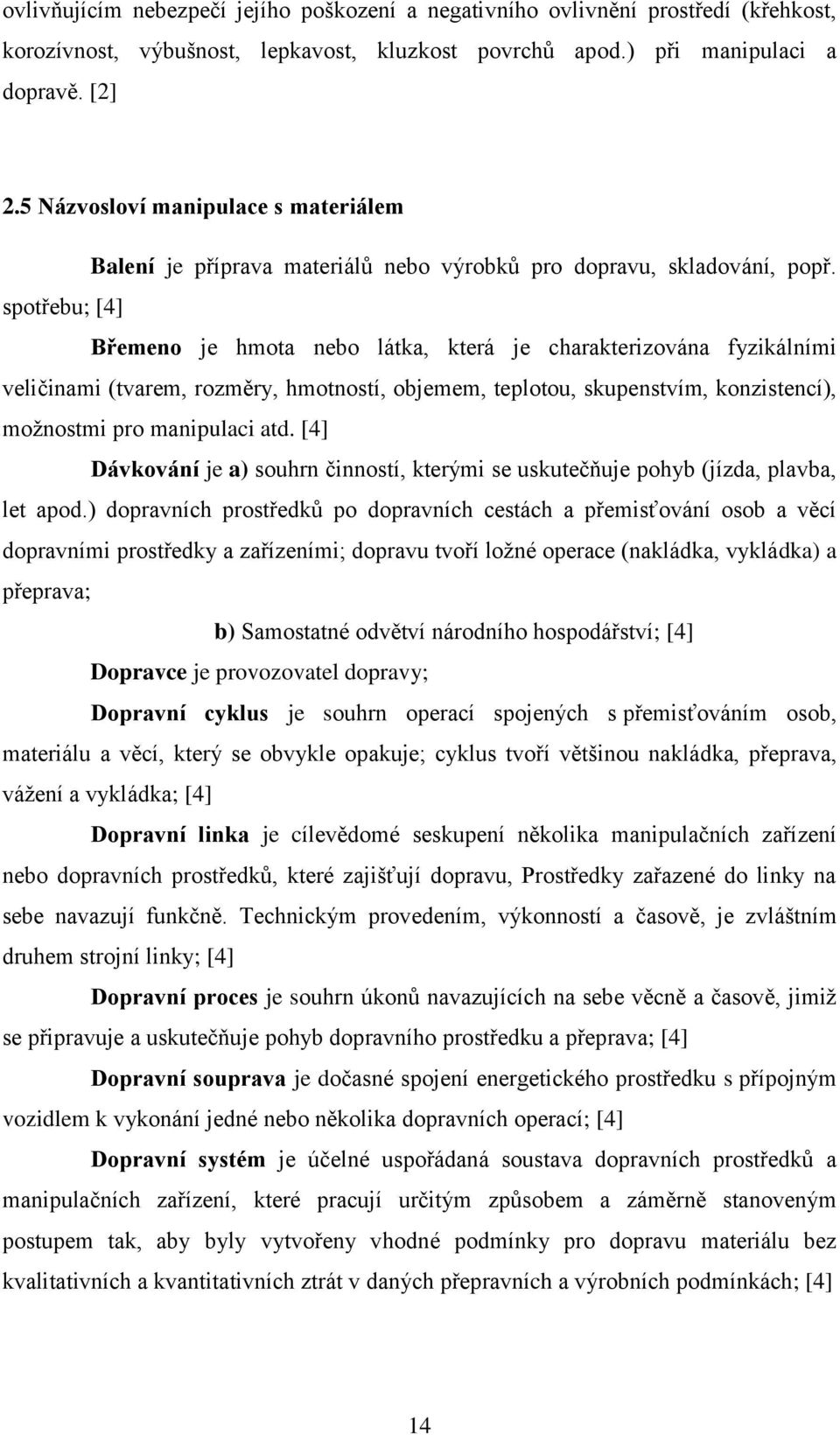 spotřebu; [4] Břemeno je hmota nebo látka, která je charakterizována fyzikálními veličinami (tvarem, rozměry, hmotností, objemem, teplotou, skupenstvím, konzistencí), možnostmi pro manipulaci atd.