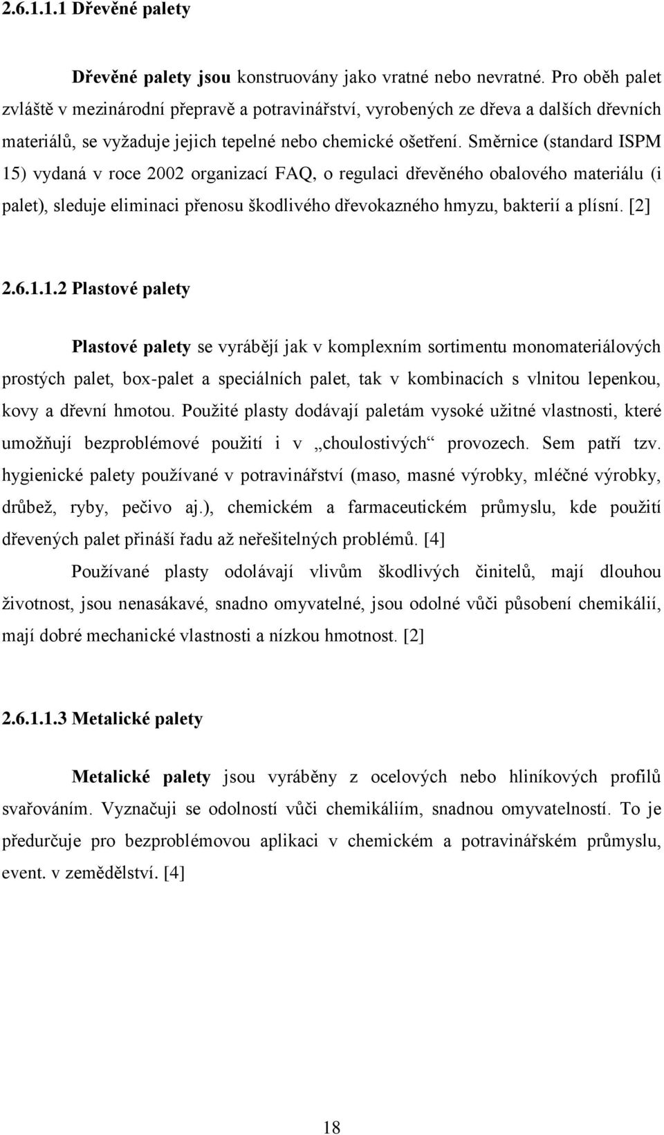 Směrnice (standard ISPM 15) vydaná v roce 2002 organizací FAQ, o regulaci dřevěného obalového materiálu (i palet), sleduje eliminaci přenosu škodlivého dřevokazného hmyzu, bakterií a plísní. [2] 2.6.