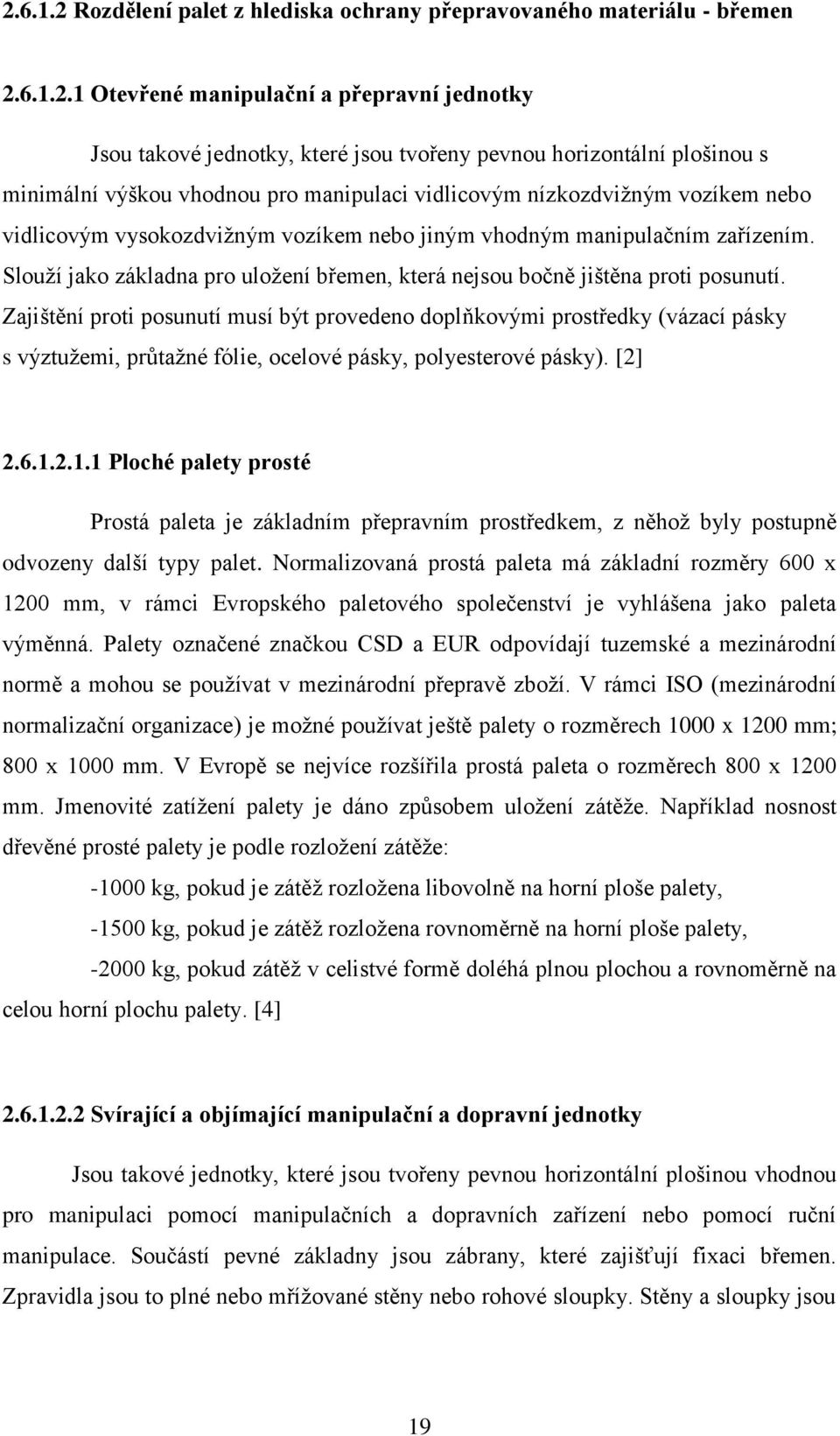 Slouží jako základna pro uložení břemen, která nejsou bočně jištěna proti posunutí.