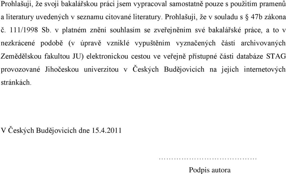 v platném znění souhlasím se zveřejněním své bakalářské práce, a to v nezkrácené podobě (v úpravě vzniklé vypuštěním vyznačených částí