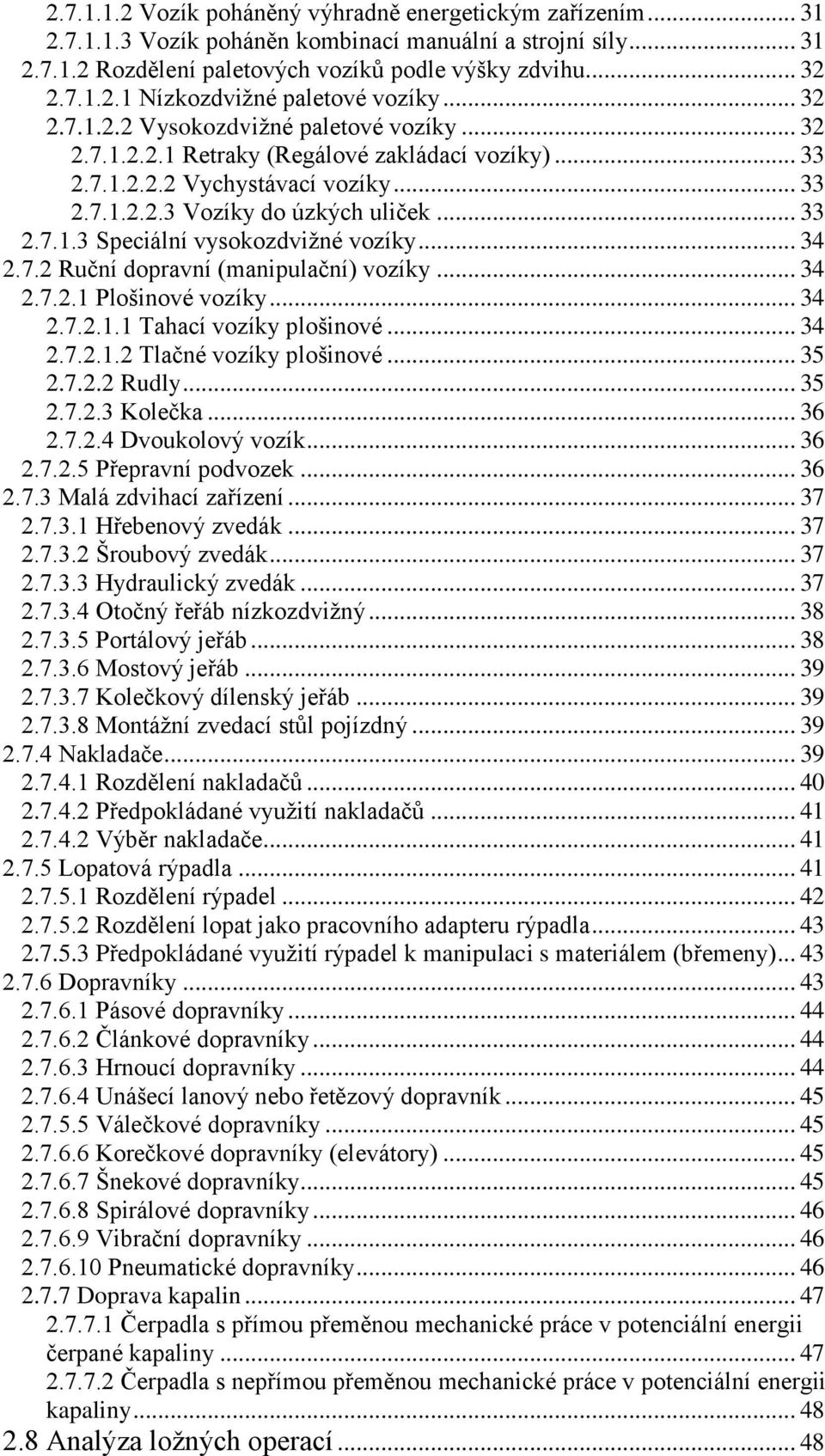 .. 34 2.7.2 Ruční dopravní (manipulační) vozíky... 34 2.7.2.1 Plošinové vozíky... 34 2.7.2.1.1 Tahací vozíky plošinové... 34 2.7.2.1.2 Tlačné vozíky plošinové... 35 2.7.2.2 Rudly... 35 2.7.2.3 Kolečka.