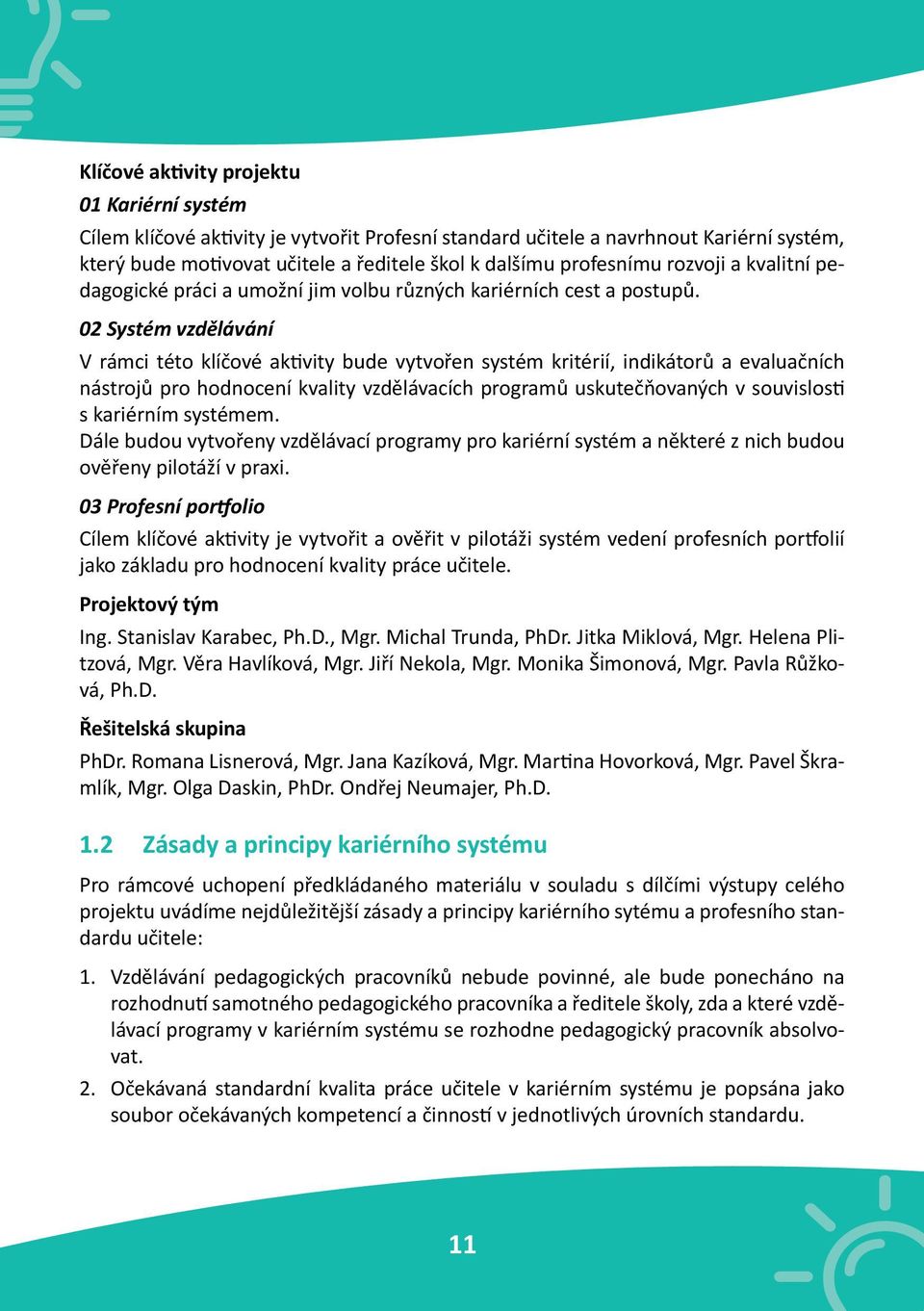 02 Systém vzdělávání V rámci této klíčové aktivity bude vytvořen systém kritérií, indikátorů a evaluačních nástrojů pro hodnocení kvality vzdělávacích programů uskutečňovaných v souvislosti s