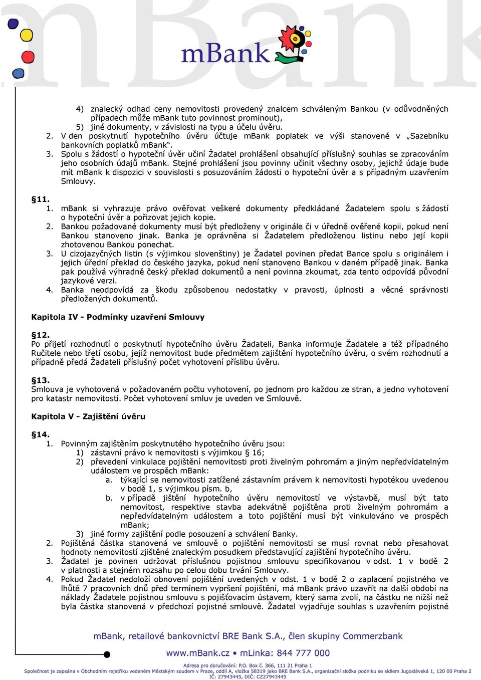 Spolu s žádostí o hypoteční úvěr učiní Žadatel prohlášení obsahující příslušný souhlas se zpracováním jeho osobních údajů mbank.