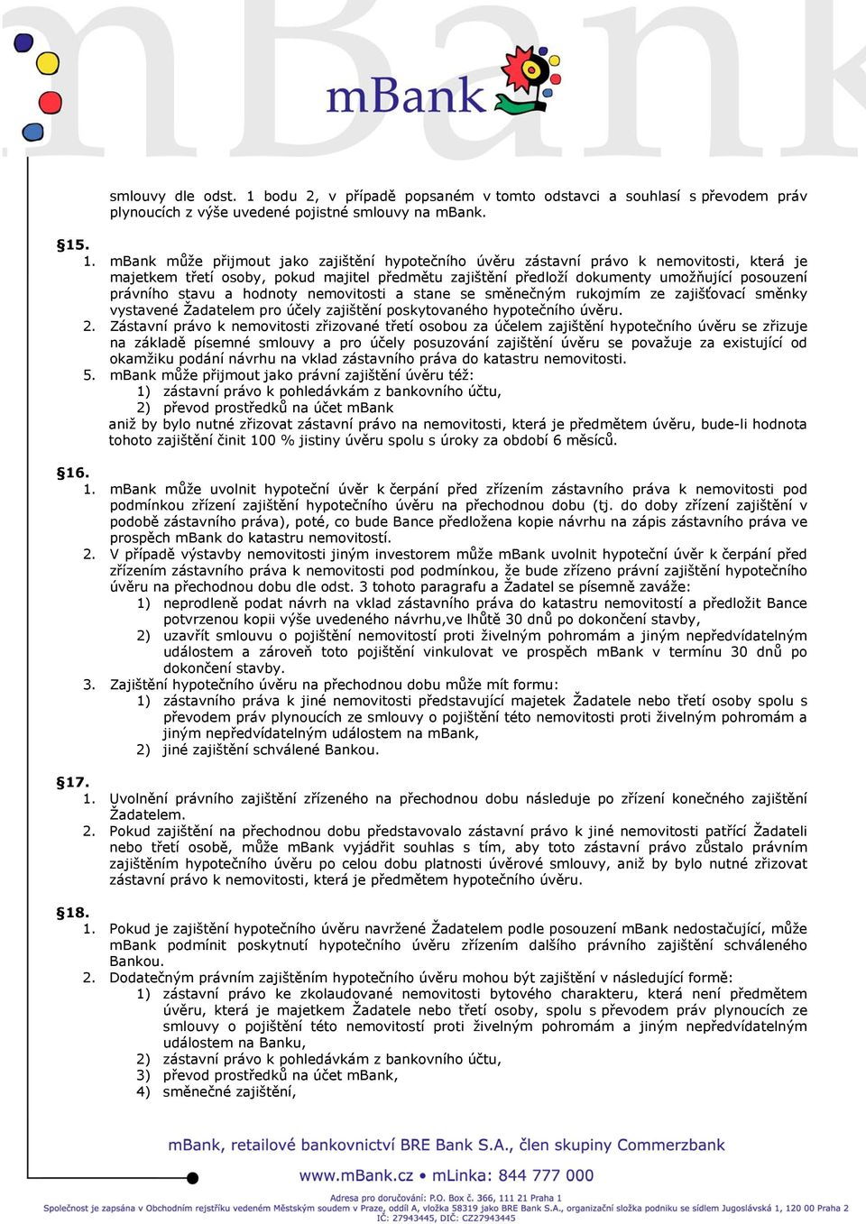 . 1. mbank může přijmout jako zajištění hypotečního úvěru zástavní právo k nemovitosti, která je majetkem třetí osoby, pokud majitel předmětu zajištění předloží dokumenty umožňující posouzení