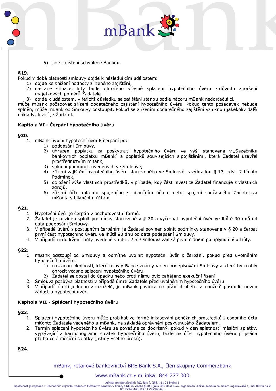 zhoršení majetkových poměrů Žadatele, 3) dojde k událostem, v jejichž důsledku se zajištění stanou podle názoru mbank nedostačující, může mbank požadovat zřízení dodatečného zajištění hypotečního