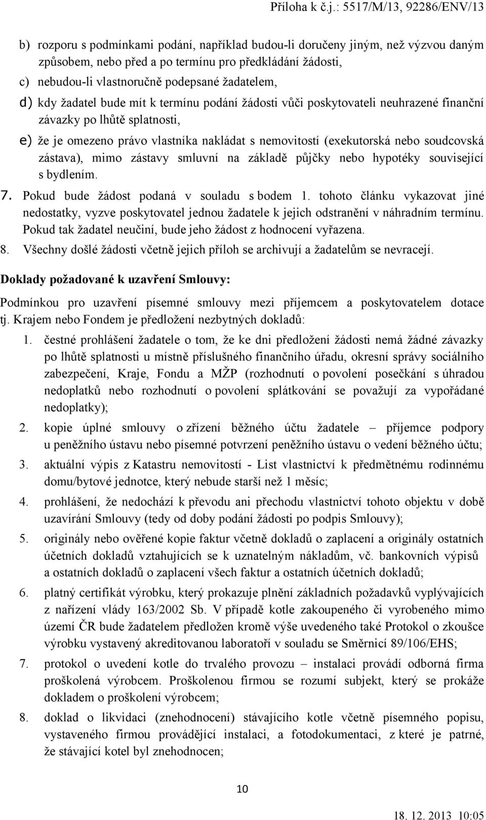 zástava), mimo zástavy smluvní na základě půjčky nebo hypotéky související s bydlením. 7. Pokud bude žádost podaná v souladu s bodem 1.