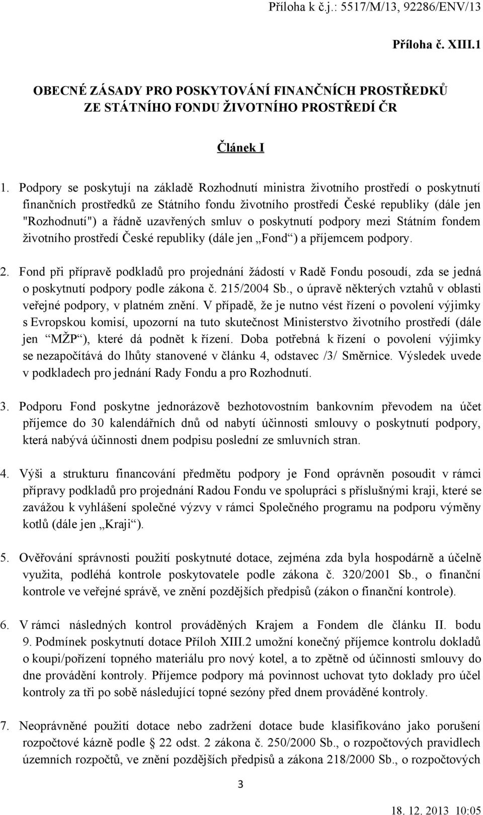 uzavřených smluv o poskytnutí podpory mezi Státním fondem životního prostředí České republiky (dále jen Fond ) a příjemcem podpory. 2.