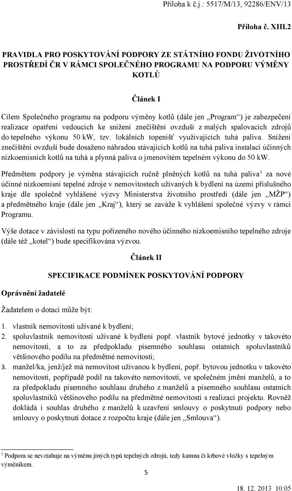 Program ) je zabezpečení realizace opatření vedoucích ke snížení znečištění ovzduší z malých spalovacích zdrojů do tepelného výkonu 50 kw, tzv. lokálních topenišť využívajících tuhá paliva.