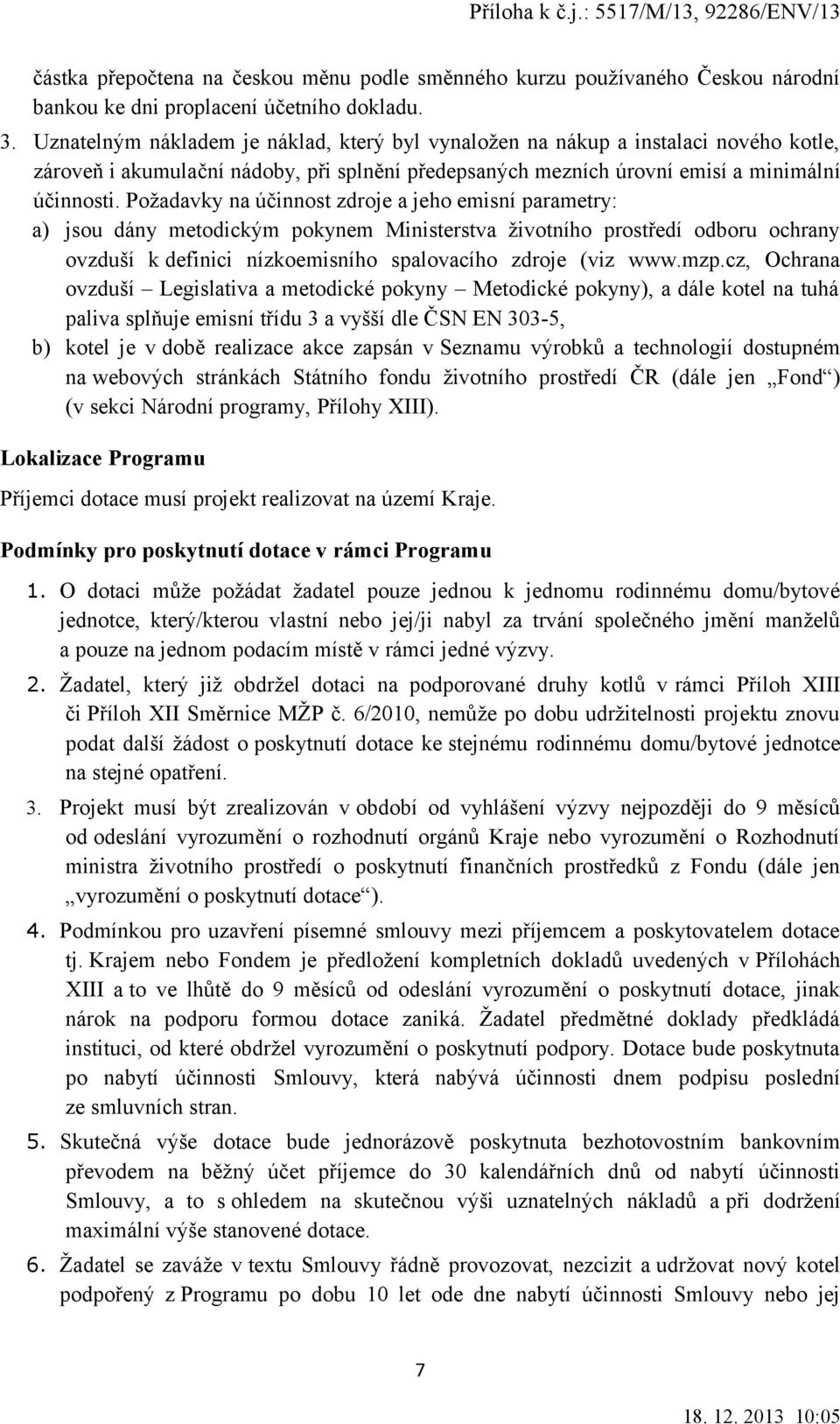 Požadavky na účinnost zdroje a jeho emisní parametry: a) jsou dány metodickým pokynem Ministerstva životního prostředí odboru ochrany ovzduší k definici nízkoemisního spalovacího zdroje (viz www.mzp.