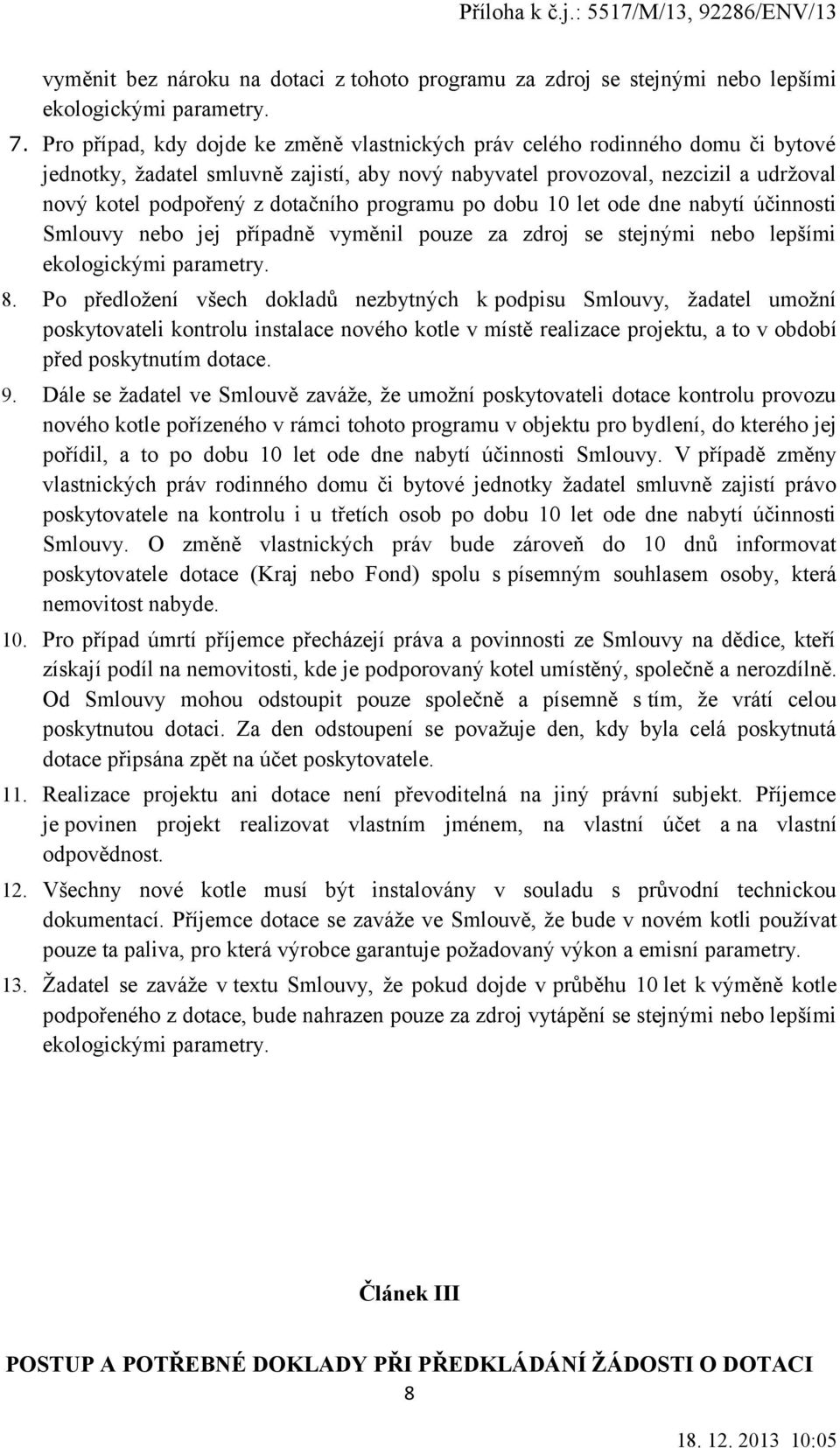 programu po dobu 10 let ode dne nabytí účinnosti Smlouvy nebo jej případně vyměnil pouze za zdroj se stejnými nebo lepšími ekologickými parametry. 8.